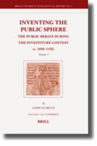 Inventing the Public Sphere (2 Vols): The Public Debate During the Investiture Contest (C. 1030-1122)