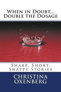 When in Doubt...Double the Dosage: Sharp, Short, Snappy Stories