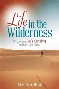 Life in the Wilderness: Discovering God's Certainty in Uncertain Times