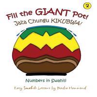 Fill the Giant Pot! Jaza Chungu Kikubwa!: Numbers in Swahili