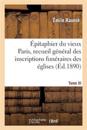 ?pitaphier Du Vieux Paris, Recueil G?n?ral Des Inscriptions Fun?raires Des ?glises. Tome III