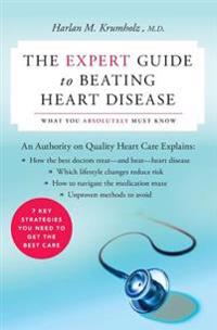 The Expert Guide to Beating Heart Disease: What You Absolutely Must Know