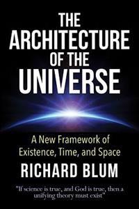 The Architecture of the Universe: A New Framework of Existence, Time, and Space