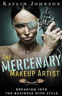 The Mercenary Makeup Artist: Breaking Into the Business with Style