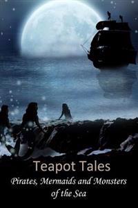 Teapot Tales: Pirates, Mermaids and Monsters of the Sea