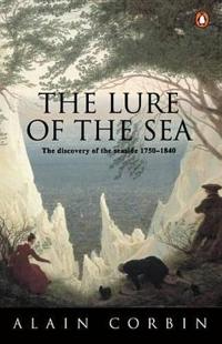 The Lure of the Sea: Discovery of the Seaside in the Western World 1750-1840, the