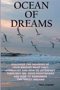 Ocean of Dreams: Discover the Meaning of Your Dreams What They Symbolize and How to Interpret Them Why We Have Nightmares and How to Re