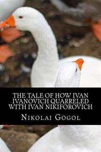 The Tale of How Ivan Ivanovich Quarreled with Ivan Nikiforovich: (Annotated with Biography)