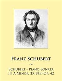 Schubert - Piano Sonata in a Minor (D. 845) Op. 42