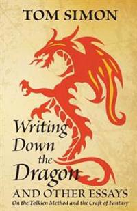 Writing Down the Dragon: And Other Essays on the Tolkien Method and the Craft of Fantasy