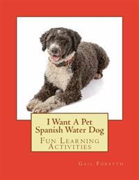 I Want a Pet Spanish Water Dog: Fun Learning Activities