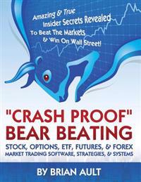 Crash Proof, Bear Beating Stock, Options, Etf, Futures, & Forex Market Trading Software, Strategies, & Systems: Amazing & True Insider Secrets Reveale