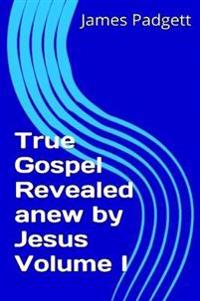 True Gospel Revealed Anew by Jesus Vol I