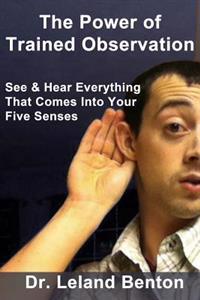 The Power of Trained Observation: See & Hear Everything That Comes Into Your Five Senses