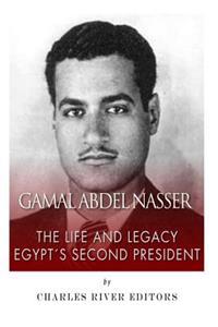 Gamal Abdel Nasser: The Life and Legacy of Egypt's Second President