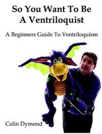 So You Want to be A Ventriloquist