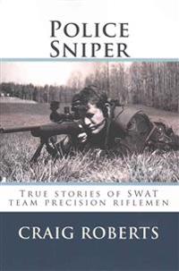 Police Sniper: Stories of Swat Team Precision Riflemen
