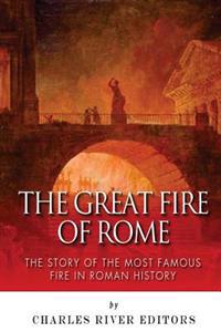 The Great Fire of Rome: The Story of the Most Famous Fire in Roman History
