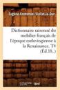 Dictionnaire Raisonn? Du Mobilier Fran?ais de l'?poque Carlovingienne ? La Renaissance. T4 (?d.18..)