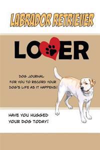 Labrador Retriever Lover Dog Journal: Create a Diary on Life with Your Dog