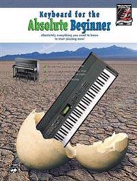 Keyboard for the Absolute Beginner: Absolutely Everything You Need to Know to Start Playing Now!, Book & CD