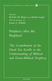 Prophecy After the Prophets?: The Contribution of the Dead Sea Scrolls to the Understanding of Biblical and Extra-Biblical Prophecy