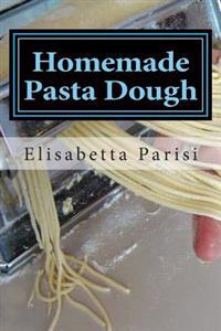 Homemade Pasta Dough: How to Make Pasta Dough for the Best Pasta Dough Recipe Including Pasta Dough for Ravioli and Other Fresh Pasta Dough