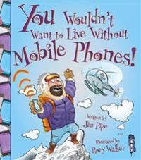 You Wouldn't Want To Live Without Mobile Phones!