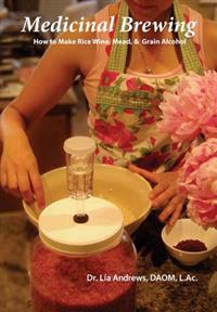 Medicinal Brewing: How to Make Rice Wine, Mead, & Grain Alcohol