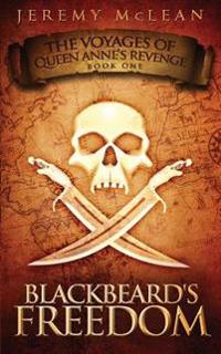 Blackbeard's Freedom: Book 1 Of: The Voyages of Queen Anne's Revenge
