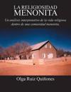 La Religiosidad Menonita. Un Analisis Interpretativo de La Vida Religiosa Dentro de Una Comunidad Menonita.