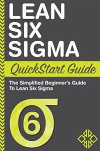 Lean Six SIGMA QuickStart Guide: A Simplified Beginner's Guide to Lean Six SIGMA