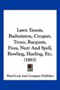 Lawn Tennis, Badminton, Croquet, Troco, Racquets, Fives, Nurr And Spell, Bowling, Hurling, Etc. (1883)