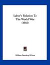 Labor's Relation To The World War (1918)