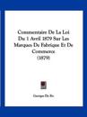 Commentaire De La Loi Du 1 Avril 1879 Sur Les Marques De Fabrique Et De Commerce (1879)
