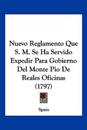 Nuevo Reglamento Que S. M. Se Ha Servido Expedir Para Gobierno Del Monte Pio De Reales Oficinas (1797)