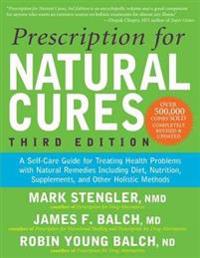 Prescription for Natural Cures: A Self-Care Guide for Treating Health Problems with Natural Remedies Including Diet, Nutrition, Supplements, and Other