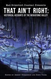 That Ain't Right: Historical Accounts of the Miskatonic Valley