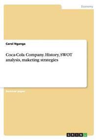 Coca-Cola Company. History, Swot Analysis, Maketing Strategies