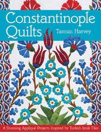 Constantinople Quilts: 8 Stunning Applique Projects Inspired by Turkish Iznik Tiles
