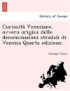 Curiosita` Veneziane, ovvero origini delle denominazioni stradali di Venezia Quarta edizione.