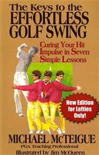 The Keys to the Effortless Golf Swing - New Edition for Lefties Only!: Curing Your Hit Impulse in Seven Simple Lessons