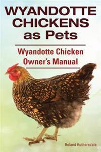 Wyandotte Chickens as Pets. Wyandotte Chicken Owner?s Manual.