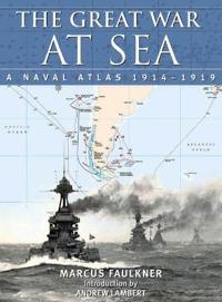 The Great War at Sea: A Naval Atlas, 1914 1919