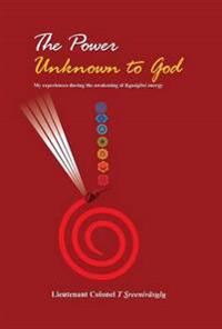 The Power Unknown to God - My Experiences During the Awakening of Kundalini Energy