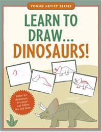 Learn to Draw Dinosaurs!: Easy Step-By-Step Drawing Guide