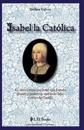 Isabel la Catolica: La Mitica Reina Que Forjo una Espana Grande y Poderosa, Unificada Bajo el Reino de Castilla