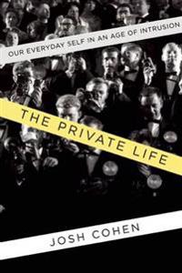 The Private Life: Our Everyday Self in an Age of Intrusion