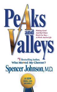 Peaks and Valleys: Making Good and Bad Times Work for You--At Work and in Life