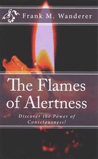 The Flames of Alertness: Discover the Power of Consciousness!
